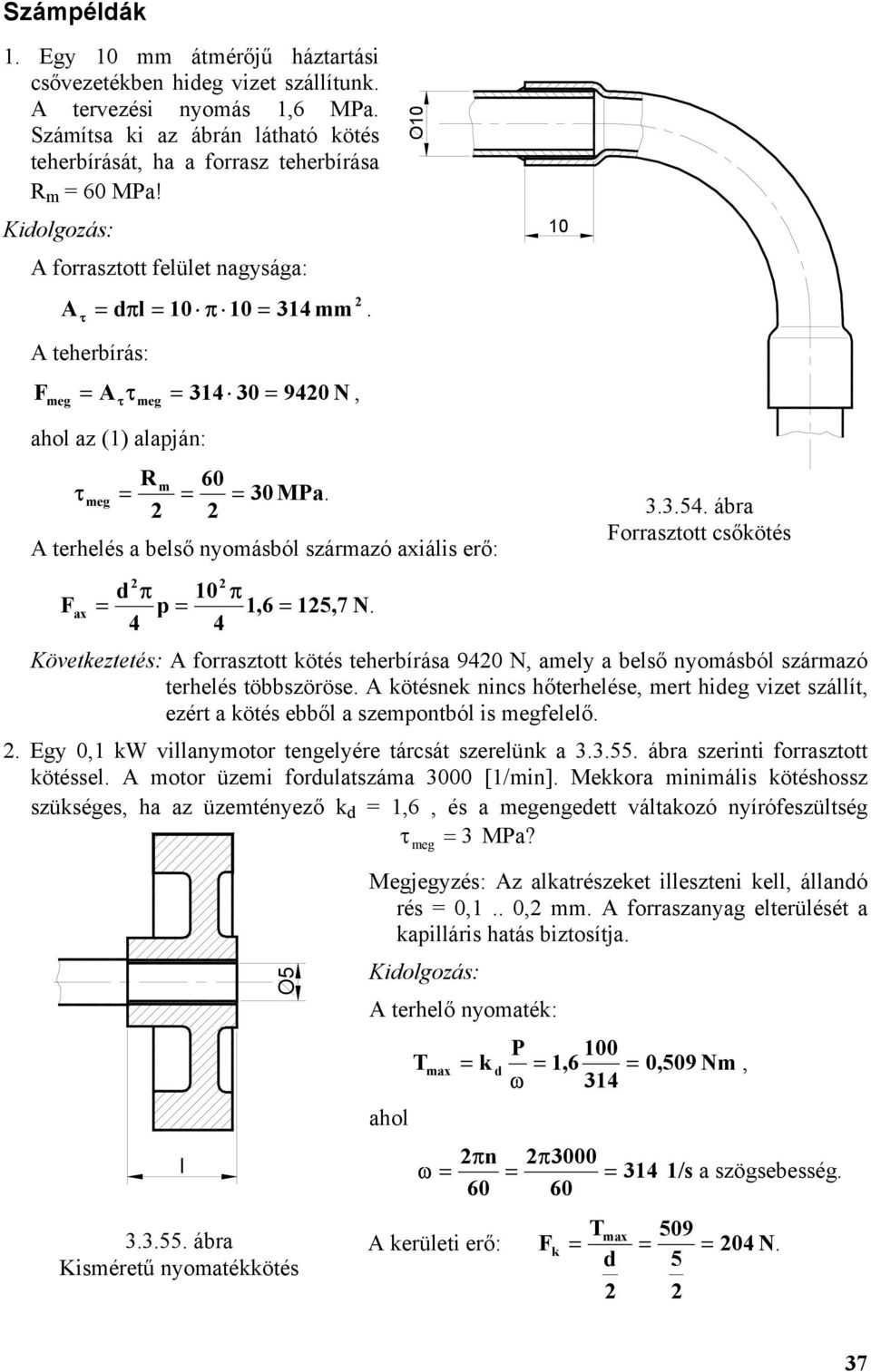 terhelés a belső nyomásból származó axiális erő: d π 10 π = p = 1,6 15,7 N. 4 4 ax = Következtetés: forrasztott kötés teherbírása 940 N, amely a belső nyomásból származó terhelés többszöröse.