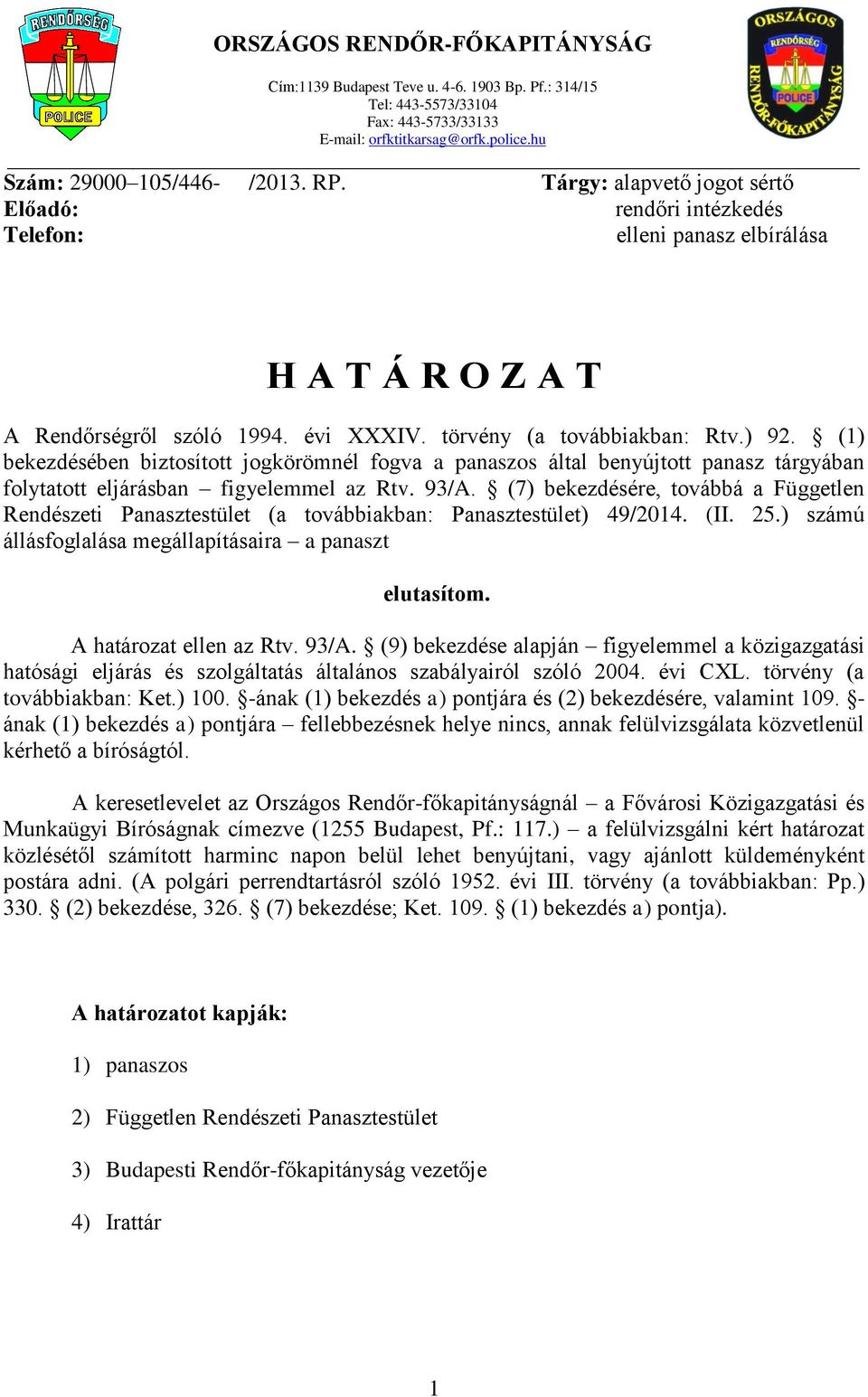 (1) bekezdésében biztosított jogkörömnél fogva a panaszos által benyújtott panasz tárgyában folytatott eljárásban figyelemmel az Rtv. 93/A.