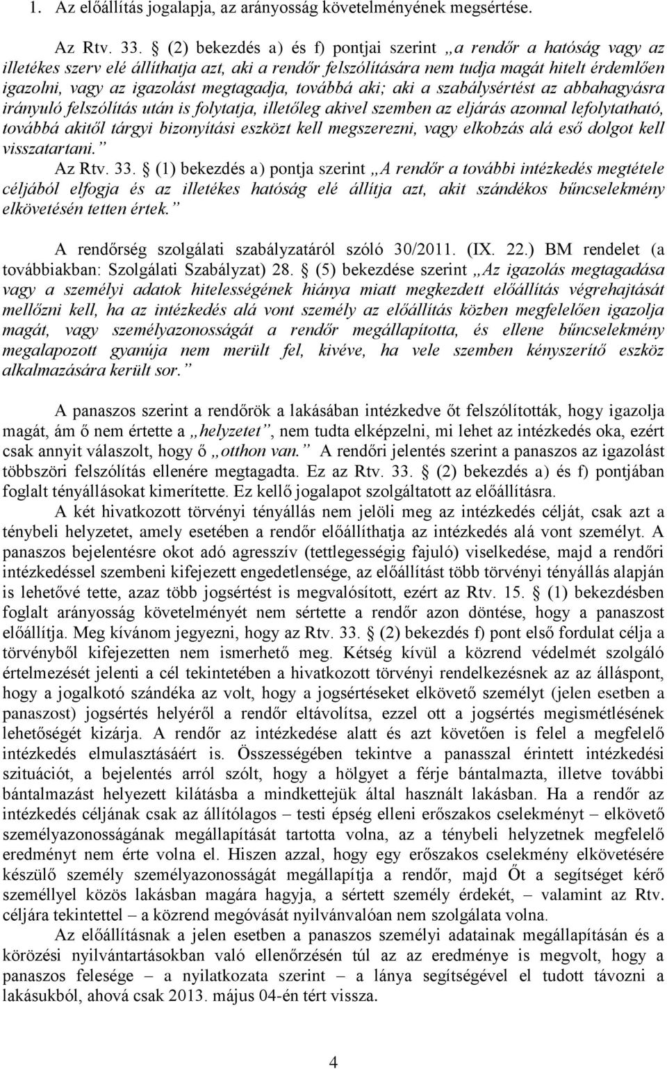 megtagadja, továbbá aki; aki a szabálysértést az abbahagyásra irányuló felszólítás után is folytatja, illetőleg akivel szemben az eljárás azonnal lefolytatható, továbbá akitől tárgyi bizonyítási