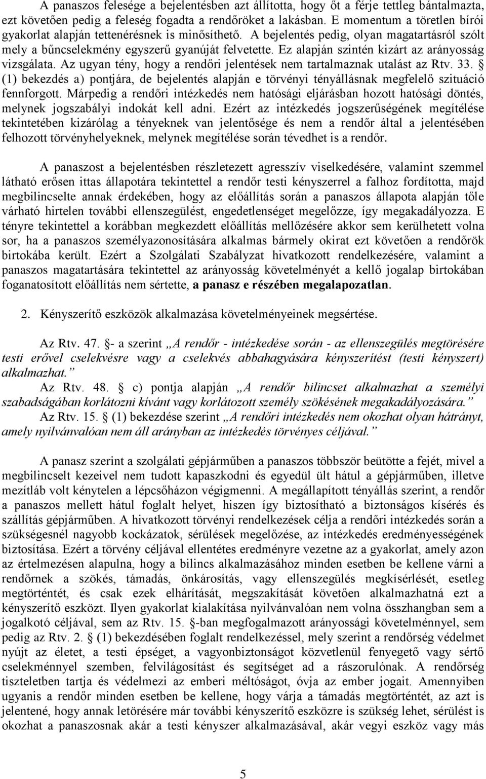 Ez alapján szintén kizárt az arányosság vizsgálata. Az ugyan tény, hogy a rendőri jelentések nem tartalmaznak utalást az Rtv. 33.