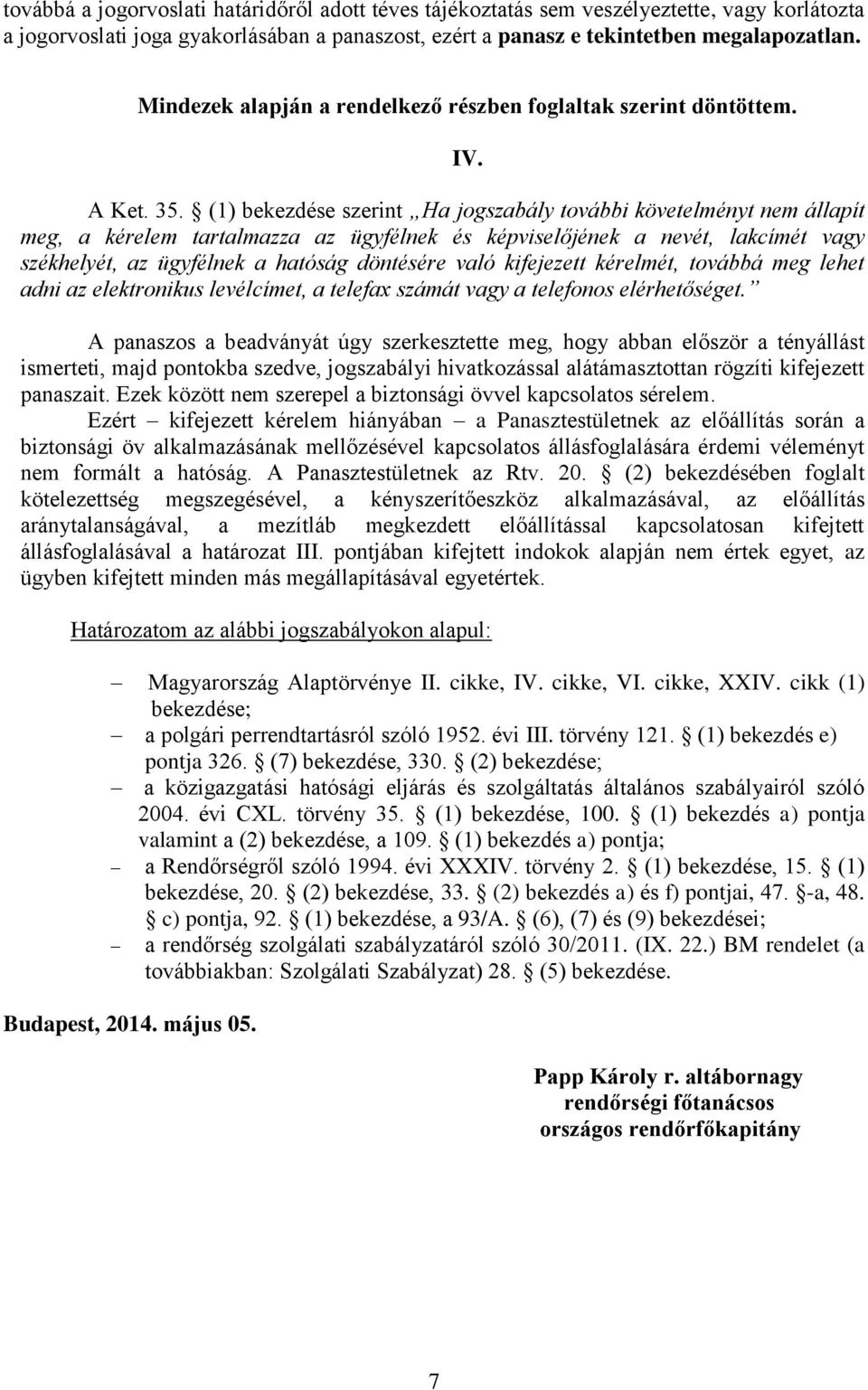 (1) bekezdése szerint Ha jogszabály további követelményt nem állapít meg, a kérelem tartalmazza az ügyfélnek és képviselőjének a nevét, lakcímét vagy székhelyét, az ügyfélnek a hatóság döntésére való