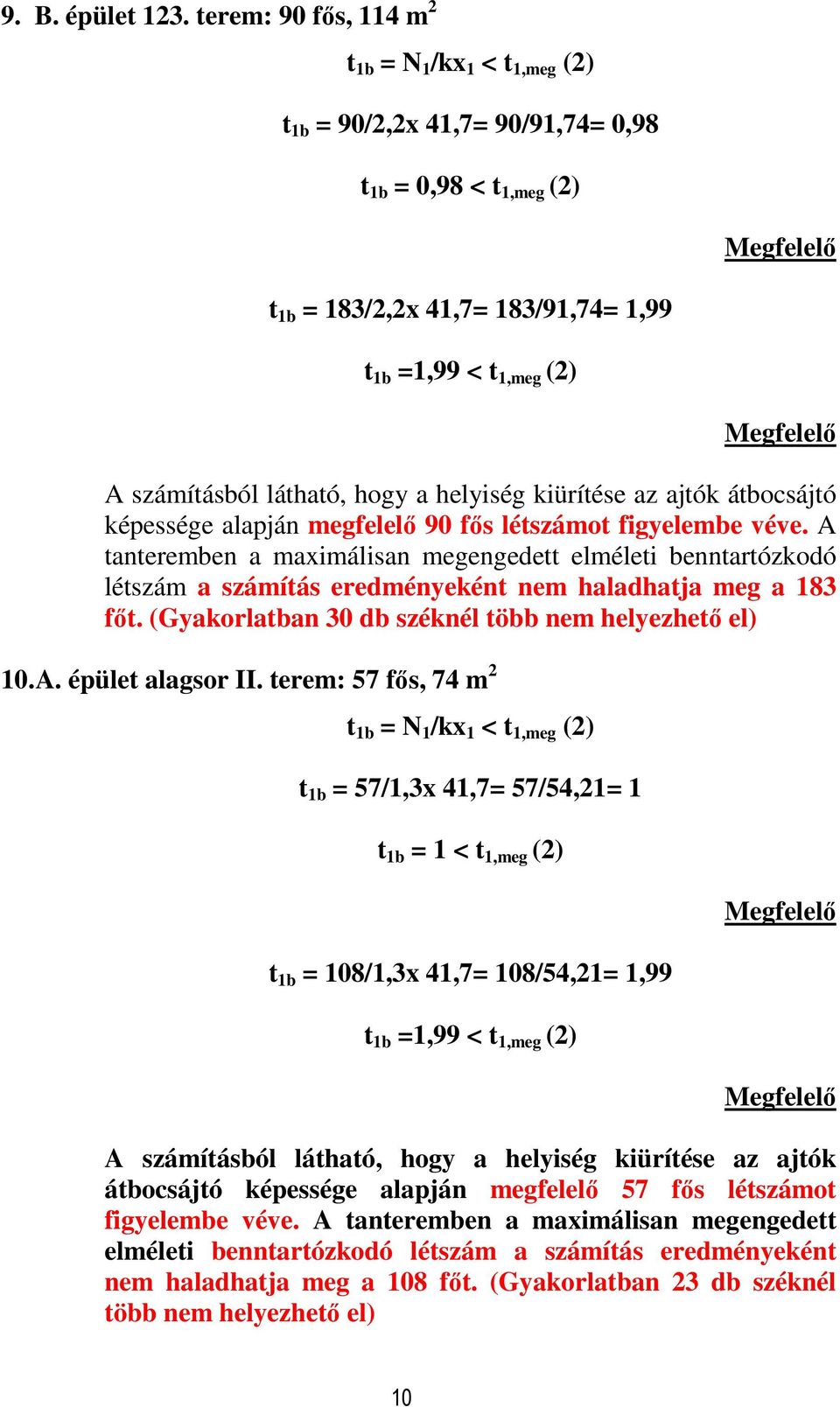 A tanteremben a maximálisan megengedett elméleti benntartózkodó létszám a számítás eredményeként nem haladhatja meg a 183 fıt. (Gyakorlatban 30 db széknél több nem helyezhetı el) 10. A.