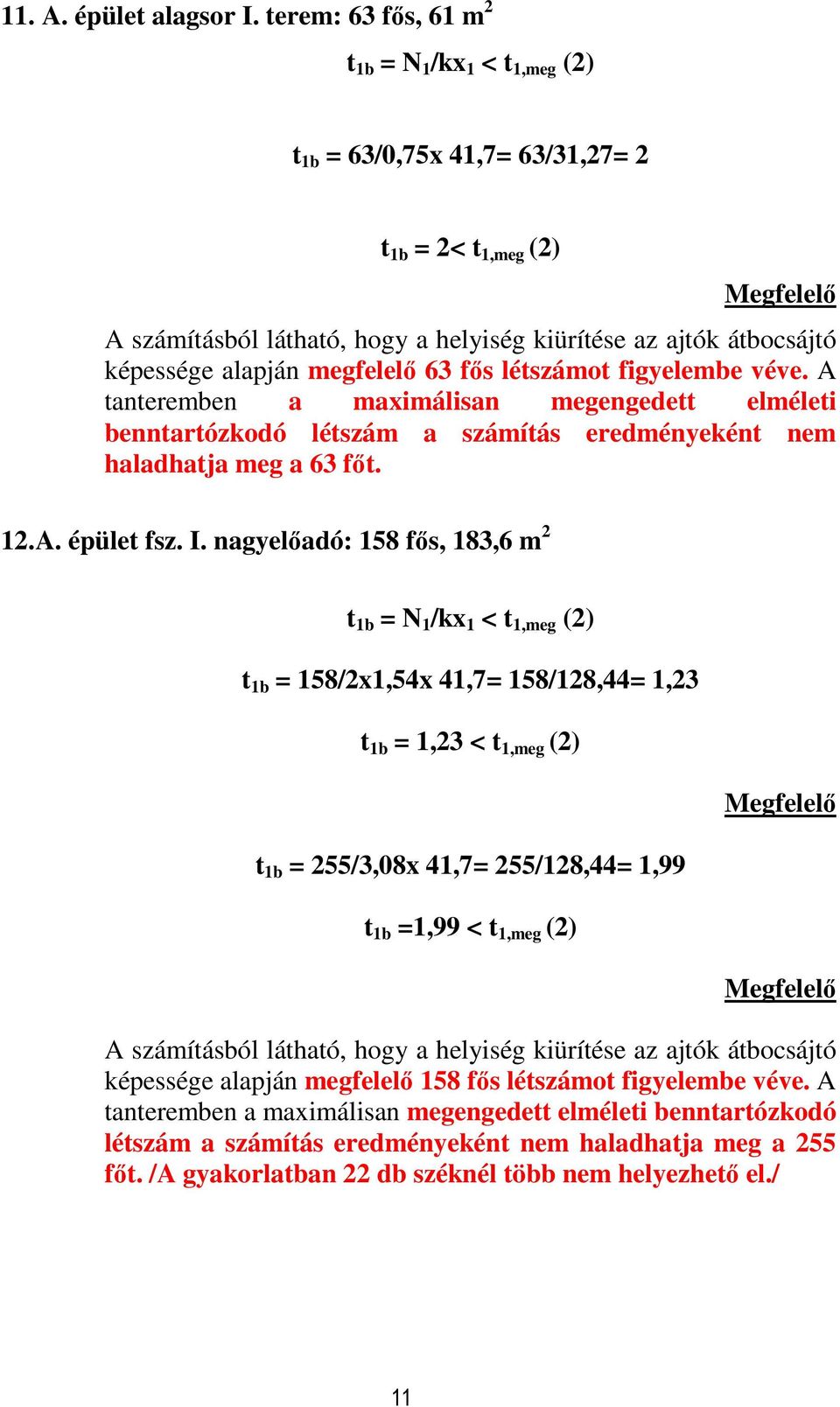 nagyelıadó: 158 fıs, 183,6 m 2 t 1b = 158/2x1,54x 41,7= 158/128,44= 1,23 t 1b = 1,23 < t 1,meg (2) t 1b = 255/3,08x 41,7= 255/128,44= 1,99 képessége alapján megfelelı 158 fıs