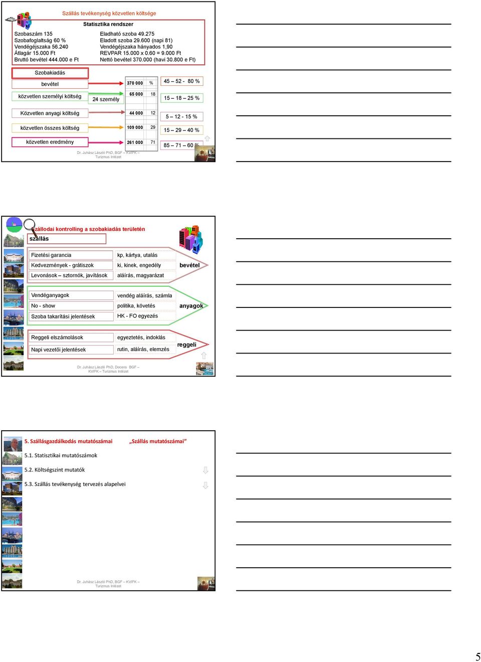 800 e Ft) Szobakiadás 370 000 bevétel 65 000 18 Közvetlen anyagi költség 44 000 12 közvetlen összes költség 109 000 29 261 000 71 közvetlen személyi költség 24 személy közvetlen eredmény 45 52-80 15