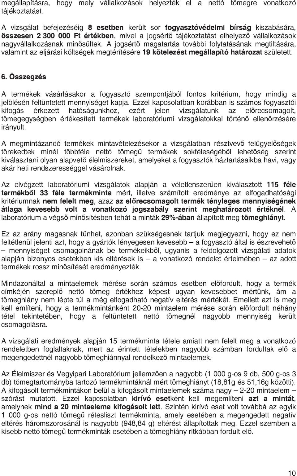 A jogsért magatartás további folytatásának megtiltására, valamint az eljárási költségek megtérítésére 19 kötelezést megállapító határozat született. 6.