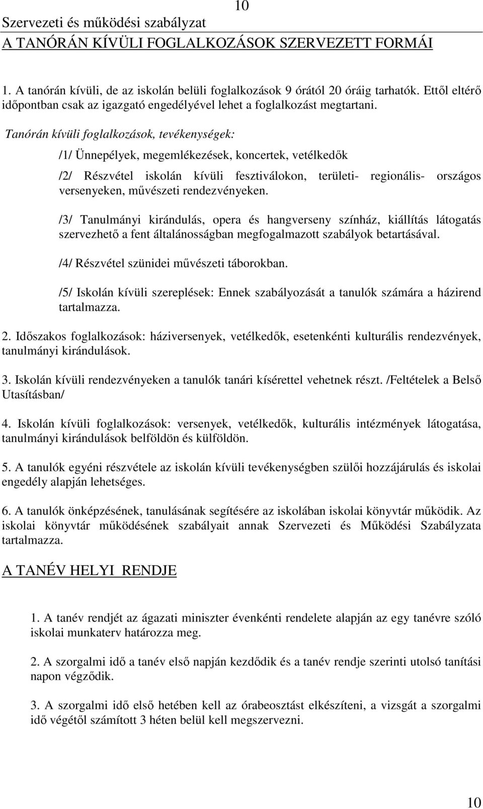 Tanórán kívüli foglalkozások, tevékenységek: /1/ Ünnepélyek, megemlékezések, koncertek, vetélkedők /2/ Részvétel iskolán kívüli fesztiválokon, területi- regionális- országos versenyeken, művészeti