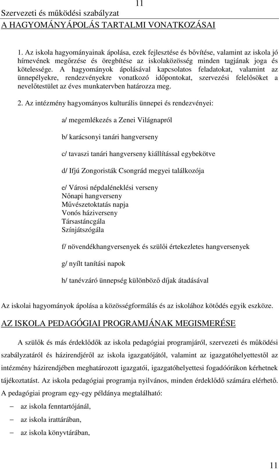 A hagyományok ápolásával kapcsolatos feladatokat, valamint az ünnepélyekre, rendezvényekre vonatkozó időpontokat, szervezési felelősöket a nevelőtestület az éves munkatervben határozza meg. 2.