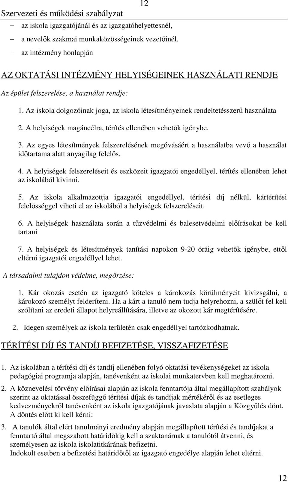 Az iskola dolgozóinak joga, az iskola létesítményeinek rendeltetésszerű használata 2. A helyiségek magáncélra, térítés ellenében vehetők igénybe. 3.