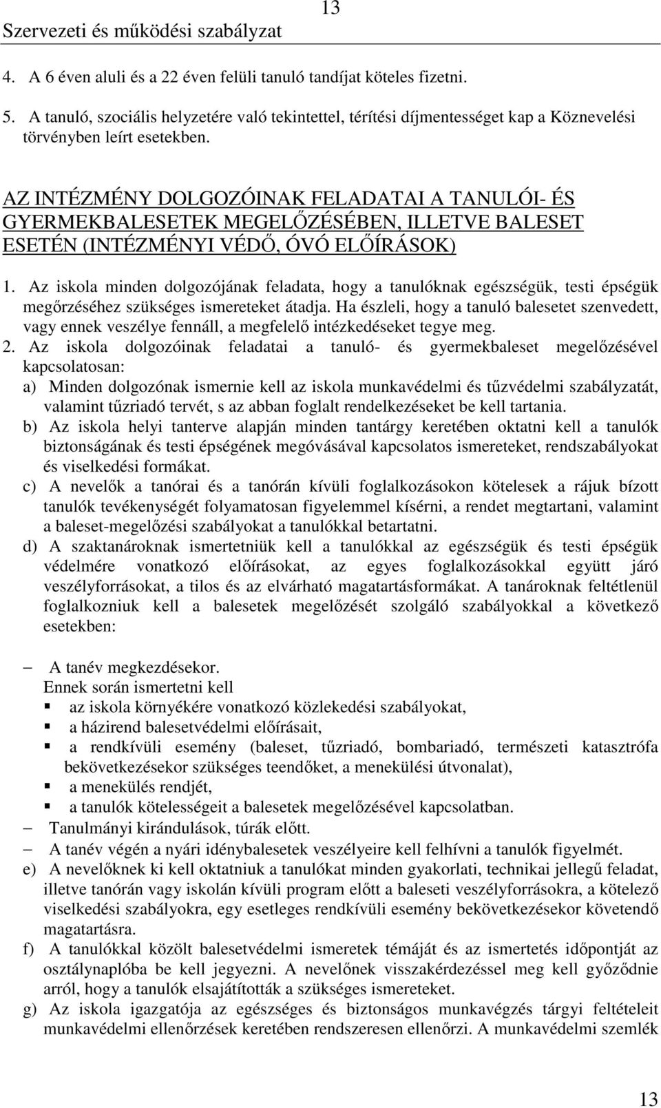 Az iskola minden dolgozójának feladata, hogy a tanulóknak egészségük, testi épségük megőrzéséhez szükséges ismereteket átadja.