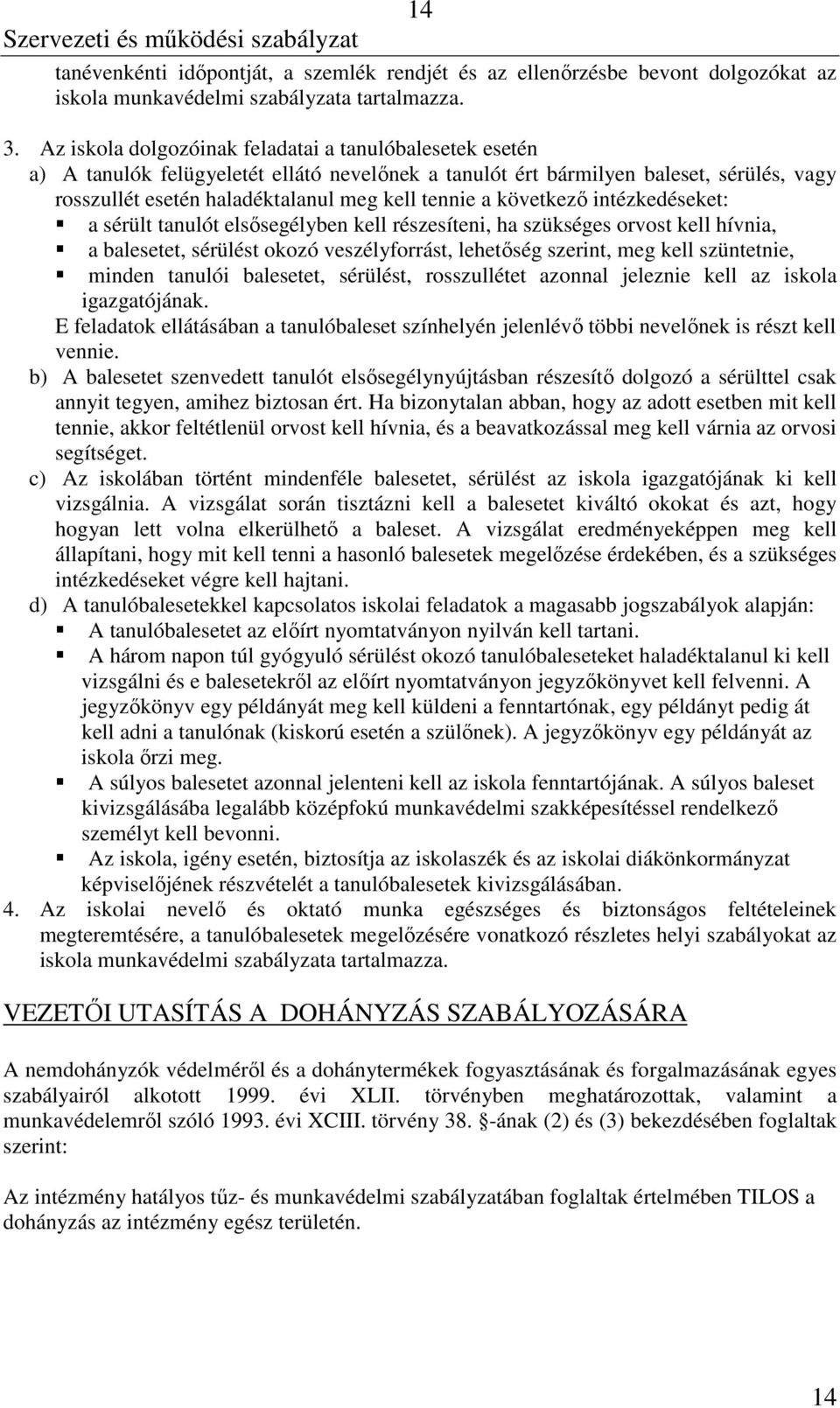 következő intézkedéseket: a sérült tanulót elsősegélyben kell részesíteni, ha szükséges orvost kell hívnia, a balesetet, sérülést okozó veszélyforrást, lehetőség szerint, meg kell szüntetnie, minden