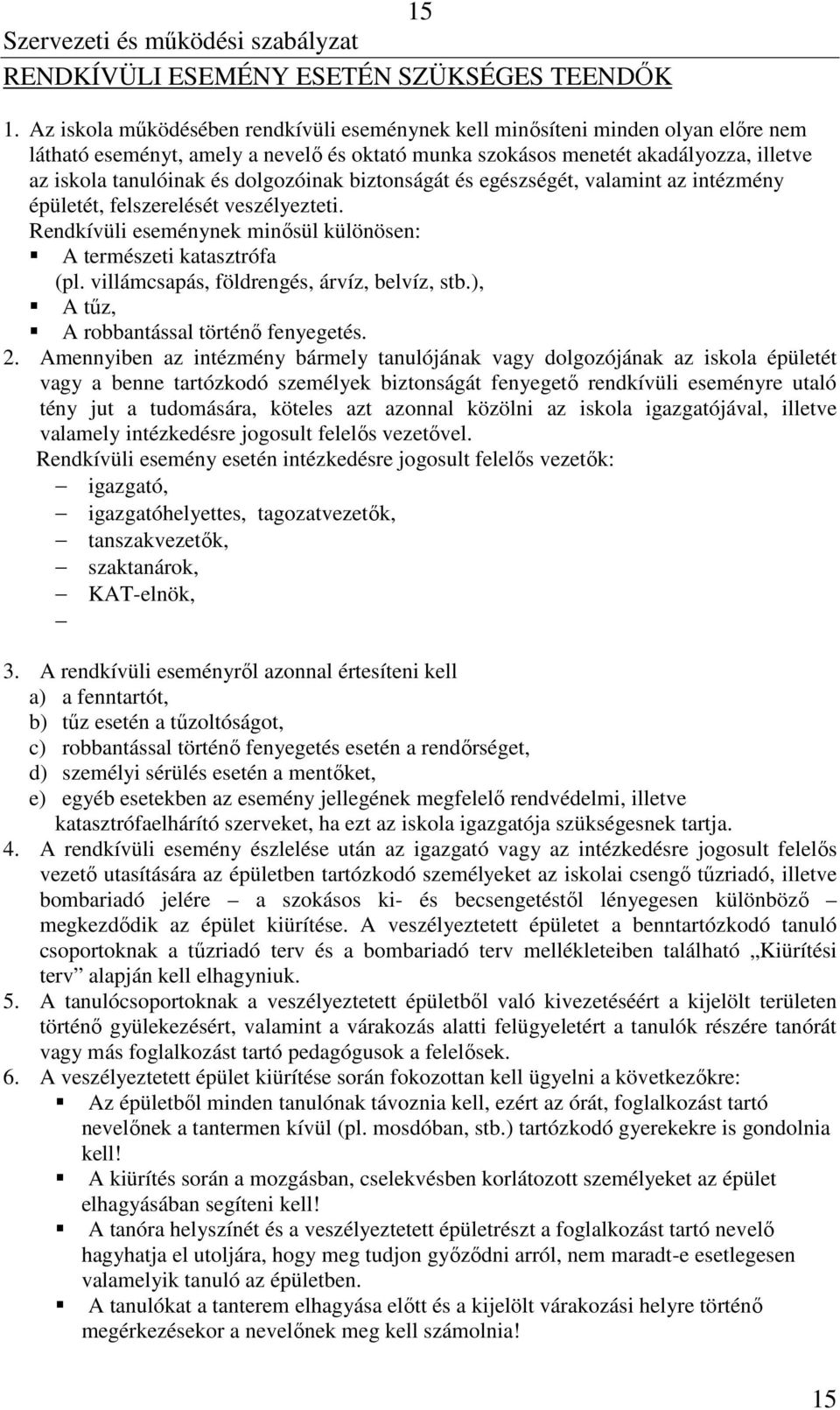 dolgozóinak biztonságát és egészségét, valamint az intézmény épületét, felszerelését veszélyezteti. Rendkívüli eseménynek minősül különösen: A természeti katasztrófa (pl.