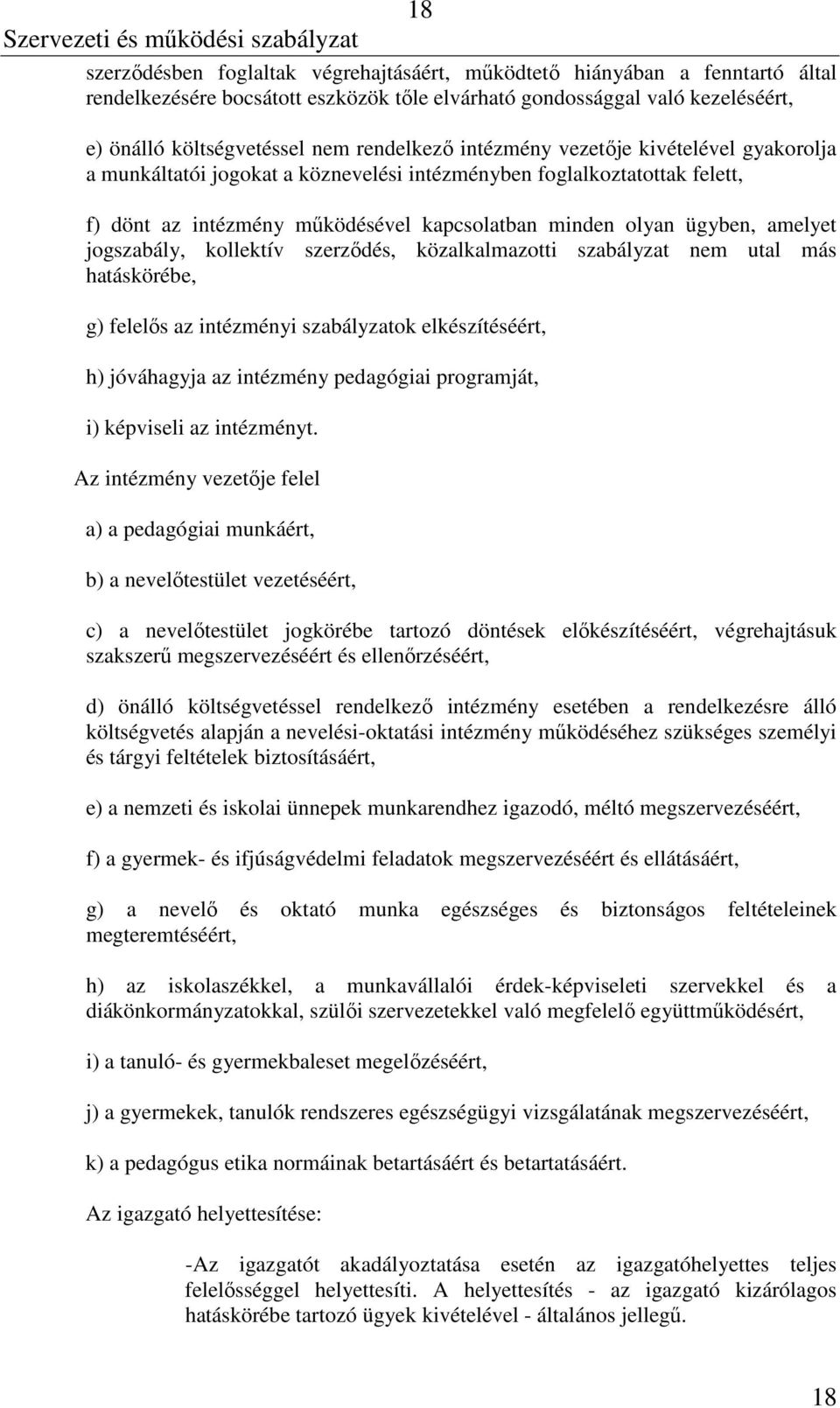 amelyet jogszabály, kollektív szerződés, közalkalmazotti szabályzat nem utal más hatáskörébe, g) felelős az intézményi szabályzatok elkészítéséért, h) jóváhagyja az intézmény pedagógiai programját,