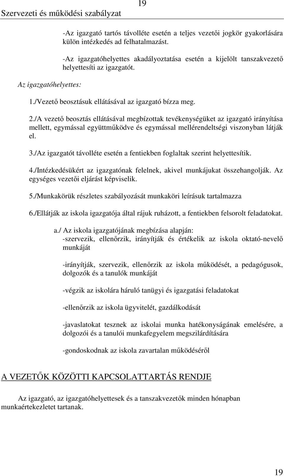 /A vezető beosztás ellátásával megbízottak tevékenységüket az igazgató irányítása mellett, egymással együttműködve és egymással mellérendeltségi viszonyban látják el. 3.