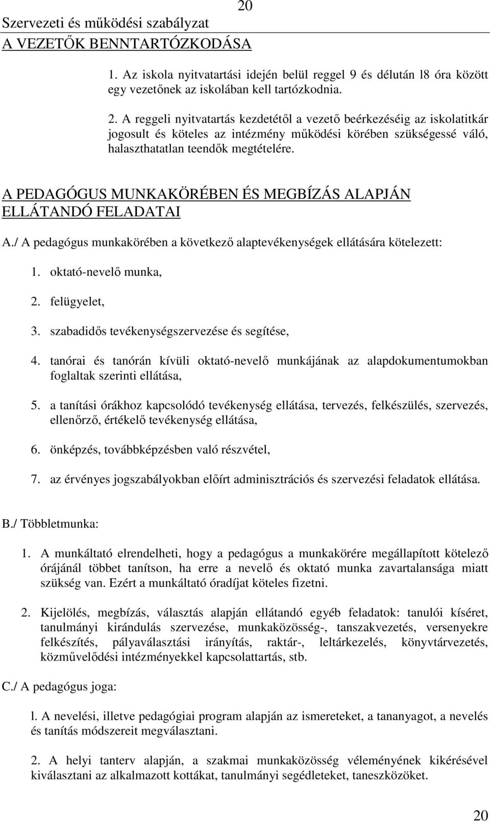 A PEDAGÓGUS MUNKAKÖRÉBEN ÉS MEGBÍZÁS ALAPJÁN ELLÁTANDÓ FELADATAI A./ A pedagógus munkakörében a következő alaptevékenységek ellátására kötelezett: 1. oktató-nevelő munka, 2. felügyelet, 3.