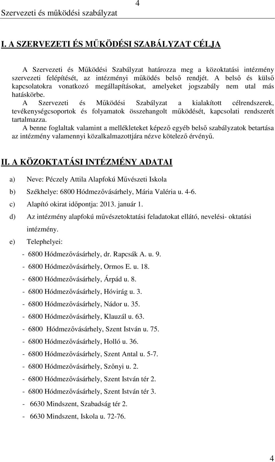 A Szervezeti és Működési Szabályzat a kialakított célrendszerek, tevékenységcsoportok és folyamatok összehangolt működését, kapcsolati rendszerét tartalmazza.