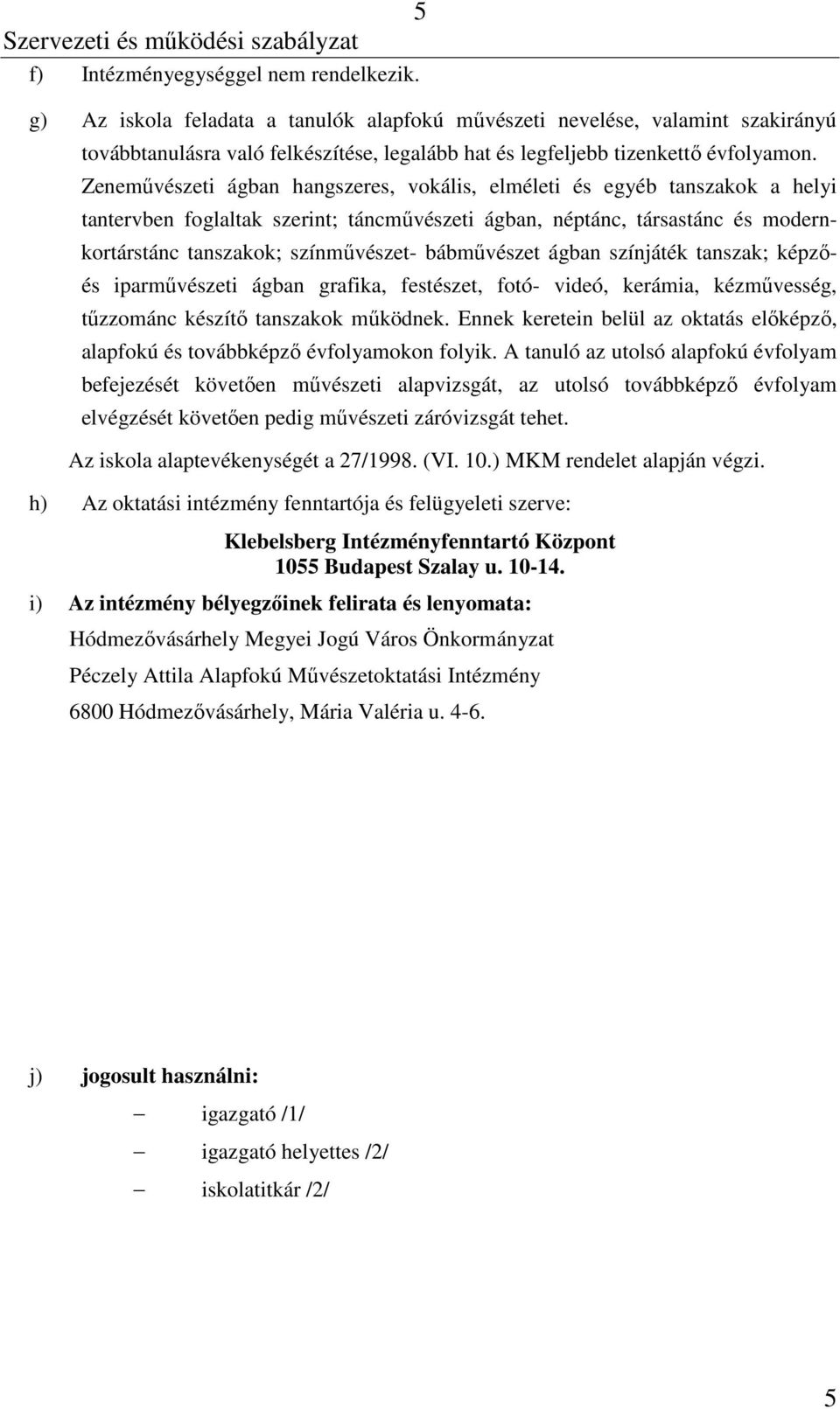 Zeneművészeti ágban hangszeres, vokális, elméleti és egyéb tanszakok a helyi tantervben foglaltak szerint; táncművészeti ágban, néptánc, társastánc és modernkortárstánc tanszakok; színművészet-