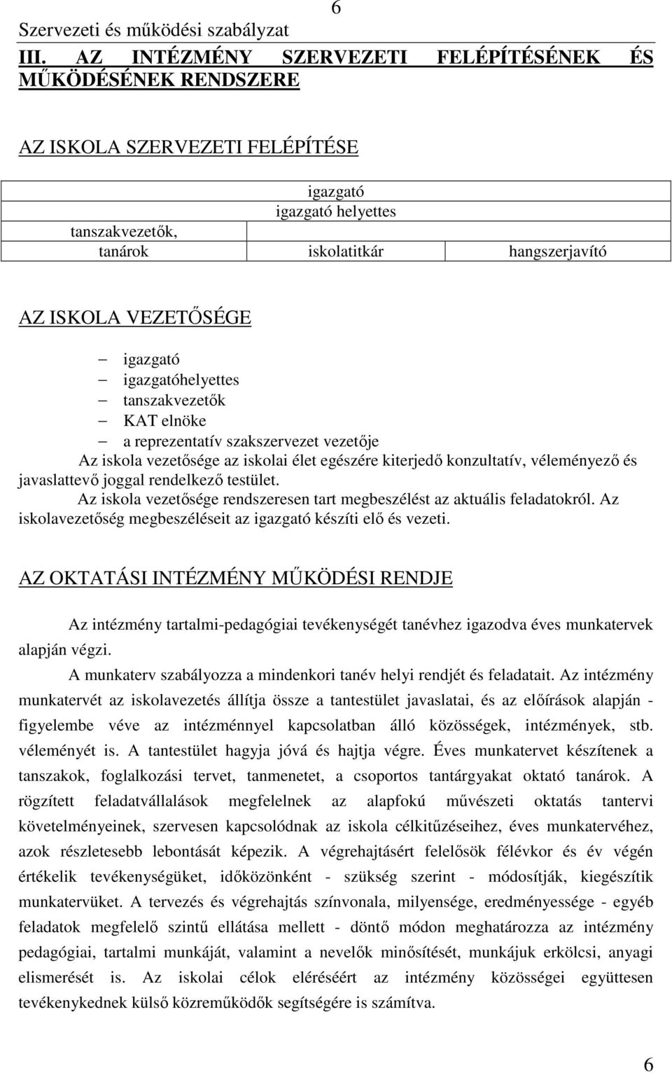 igazgató igazgatóhelyettes tanszakvezetők KAT elnöke a reprezentatív szakszervezet vezetője Az iskola vezetősége az iskolai élet egészére kiterjedő konzultatív, véleményező és javaslattevő joggal