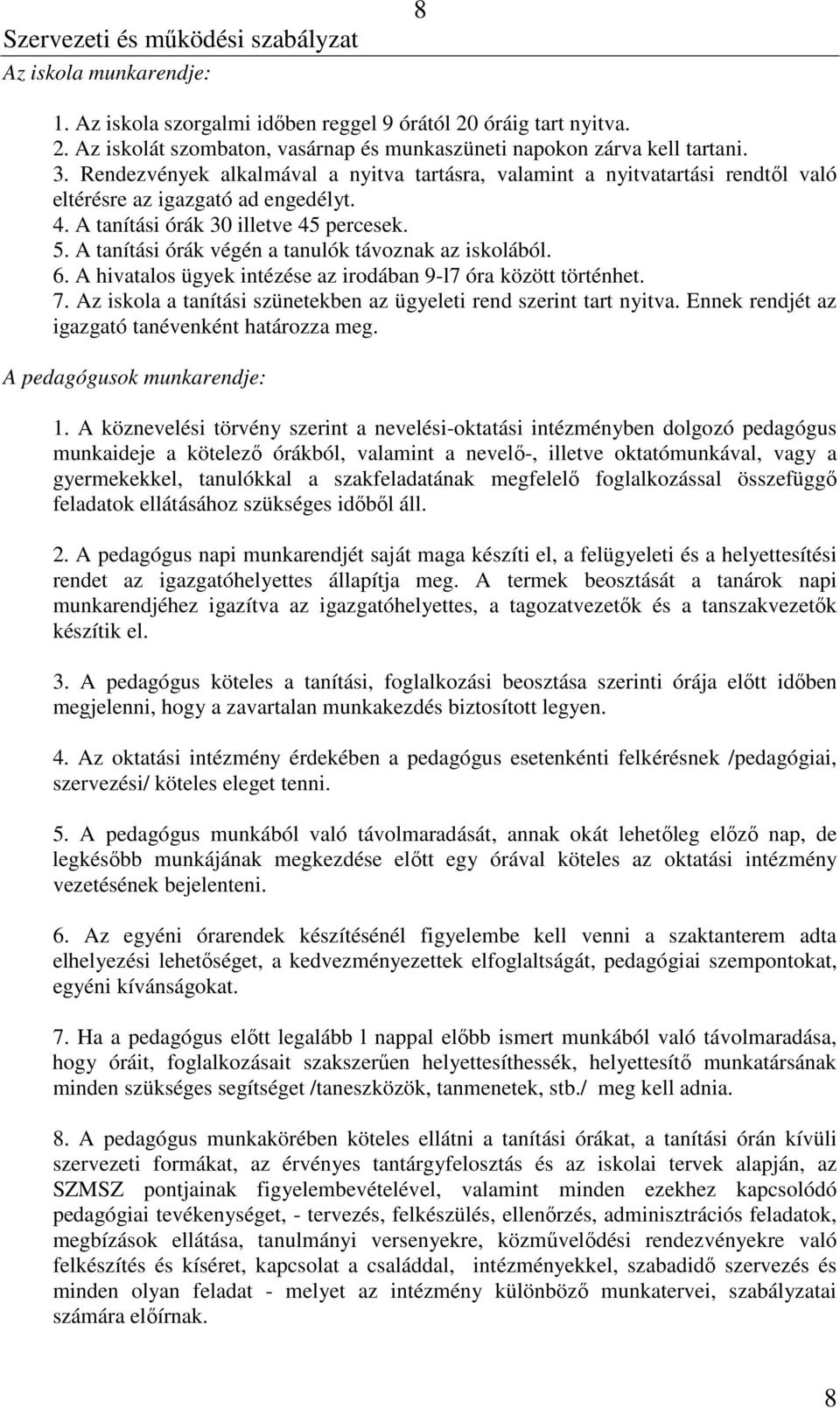 A tanítási órák végén a tanulók távoznak az iskolából. 6. A hivatalos ügyek intézése az irodában 9-l7 óra között történhet. 7. Az iskola a tanítási szünetekben az ügyeleti rend szerint tart nyitva.