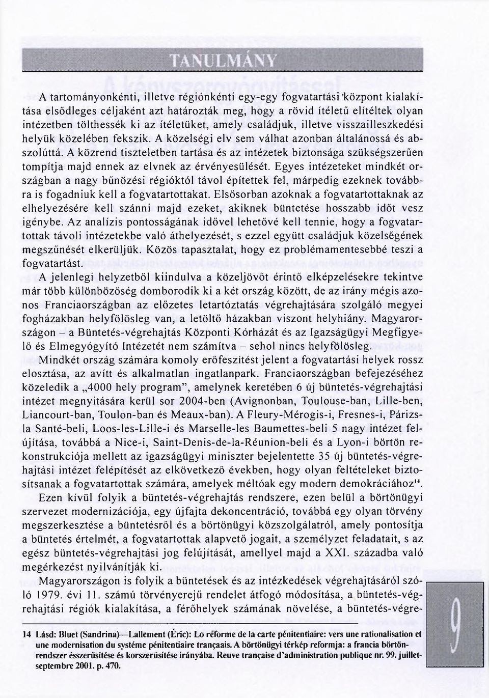 A közrend tiszteletben tartása és az intézetek biztonsága szükségszerűen tompítja majd ennek az elvnek az érvényesülését.