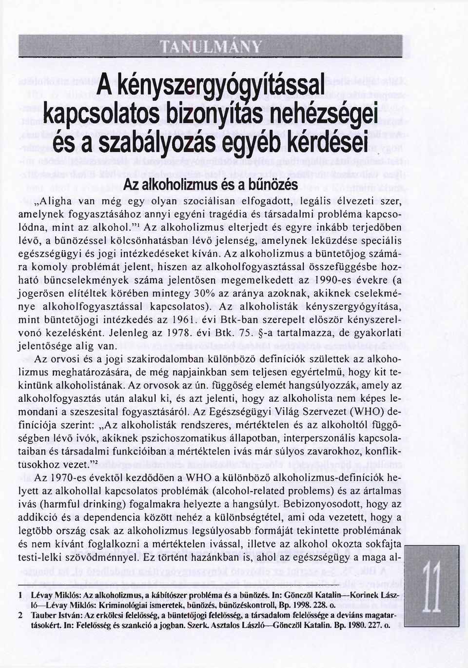 1Az alkoholizmus elterjedt és egyre inkább terjedőben lévő, a bűnözéssel kölcsönhatásban lévő jelenség, amelynek leküzdése speciális egészségügyi és jogi intézkedéseket kíván.