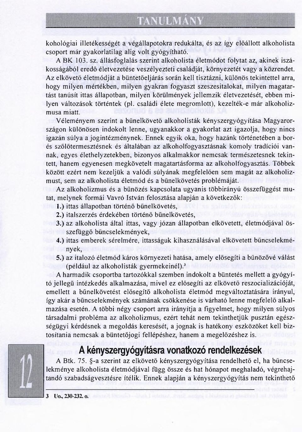 Az elkövető életmódját a büntetőeljárás során kell tisztázni, különös tekintettel arra, hogy milyen mértékben, milyen gyakran fogyaszt szeszesitalokat, milyen magatartást tanúsít ittas állapotban,