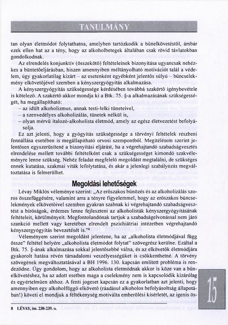 esetenként egyébként jelentős súlyú - bűncselekmény elkövetőjével szemben a kényszergyógyítás alkalmazása. A kényszergyógyítás szükségessége kérdésében továbbá szakértő igénybevétele is kötelező.