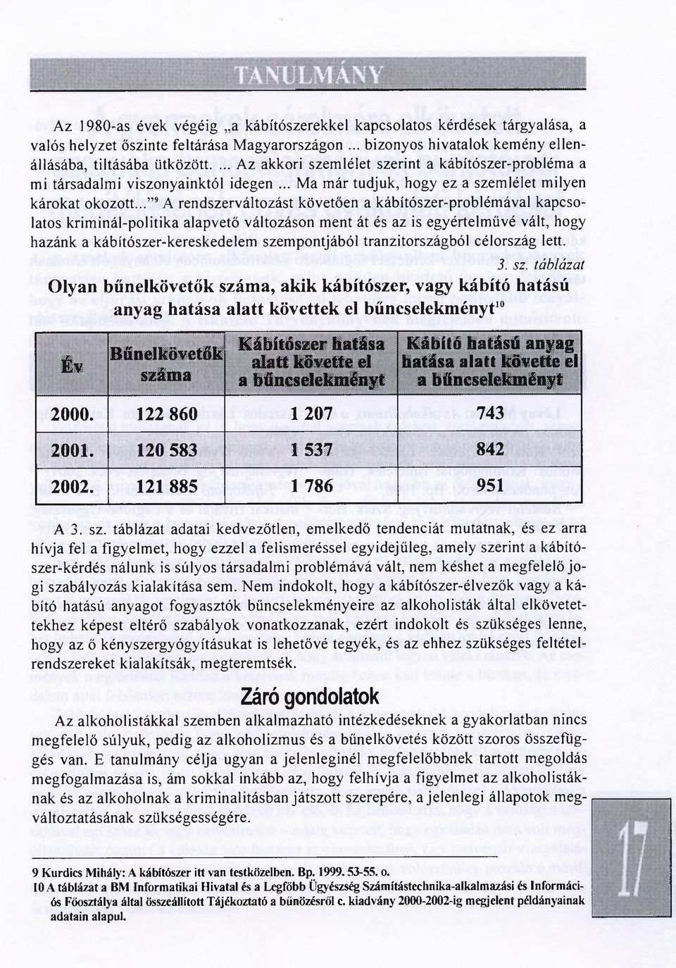 .. 9A rendszerváltozást követően a kábítószer-problémával kapcsolatos kriminál-politika alapvető változáson ment át és az is egyértelművé vált, hogy hazánk a kábítószer-kereskedelem szempontjából