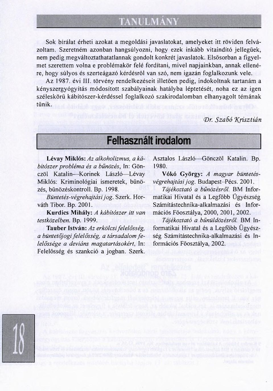 Elsősorban a figyelmet szerettem volna e problémakör felé fordítani, mivel napjainkban, annak ellenére, hogy súlyos és szerteágazó kérdésről van szó, nem igazán foglalkozunk vele. Az 1987. évi 111.