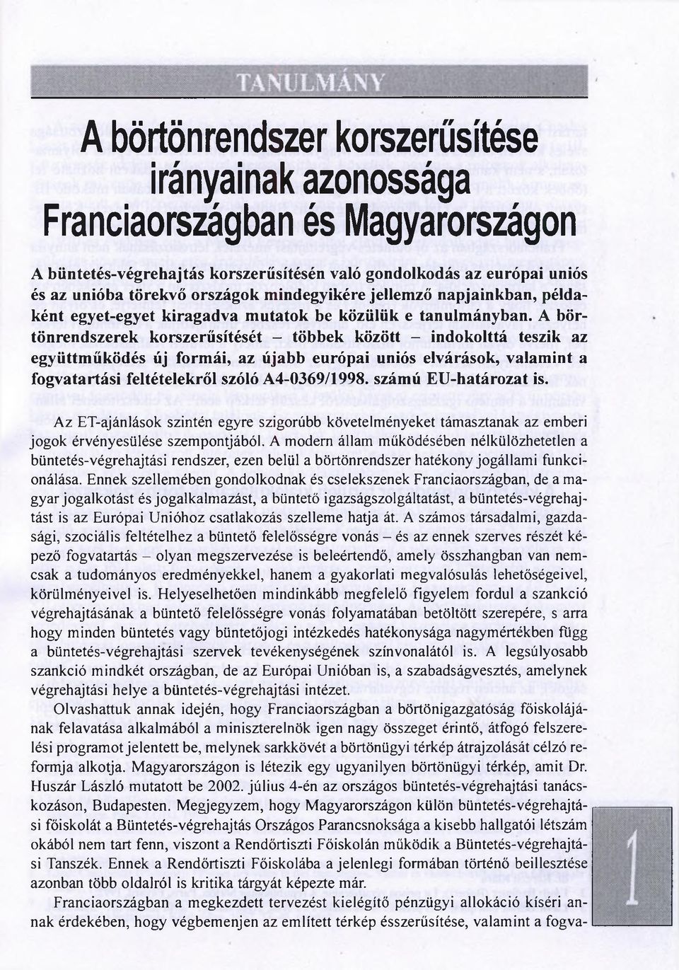 A börtönrendszerek korszerűsítését - többek között - indokolttá teszik az együttműködés új formái, az újabb európai uniós elvárások, valamint a fogvatartási feltételekről szóló A4-0369/1998.