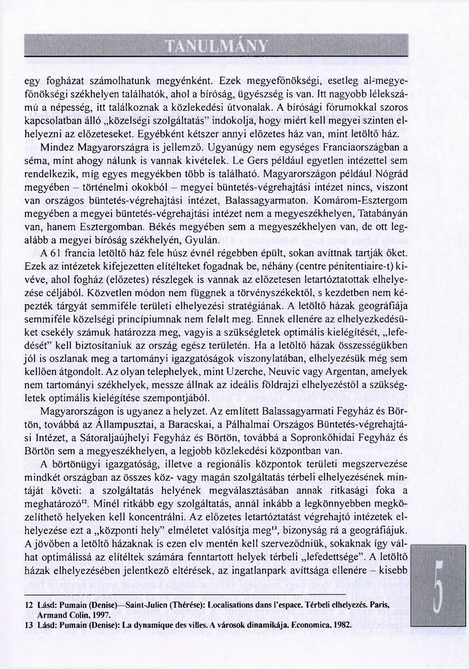 A bírósági fórumokkal szoros kapcsolatban álló közelségi szolgáltatás indokolja, hogy miért kell megyei szinten elhelyezni az előzeteseket. Egyébként kétszer annyi előzetes ház van, mint letöltő ház.