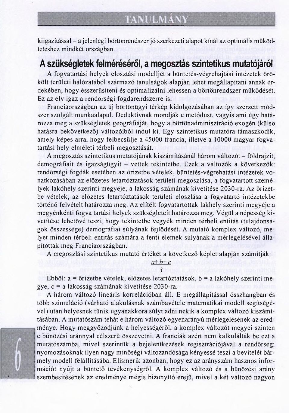 lehet megállapítani annak érdekében, hogy ésszerűsíteni és optimalizálni lehessen a börtönrendszer működését. Ez az elv igaz a rendőrségi fogdarendszerre is.