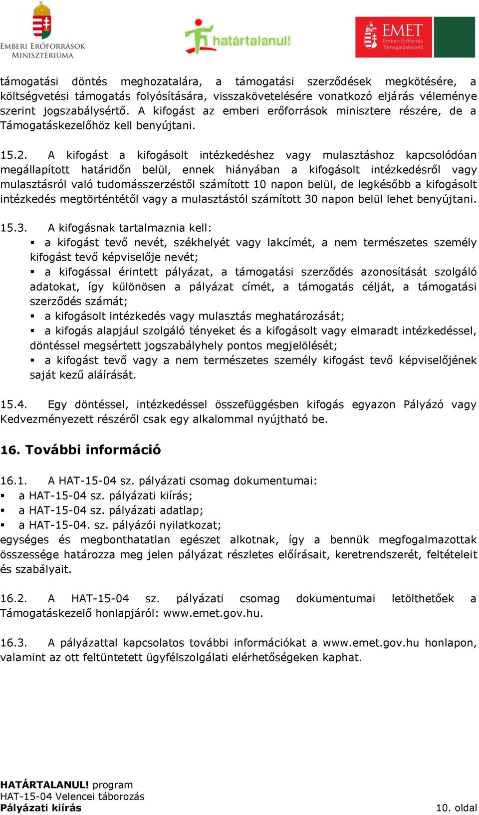 A kifogást a kifogásolt intézkedéshez vagy mulasztáshoz kapcsolódóan megállapított határidőn belül, ennek hiányában a kifogásolt intézkedésről vagy mulasztásról való tudomásszerzéstől számított 10