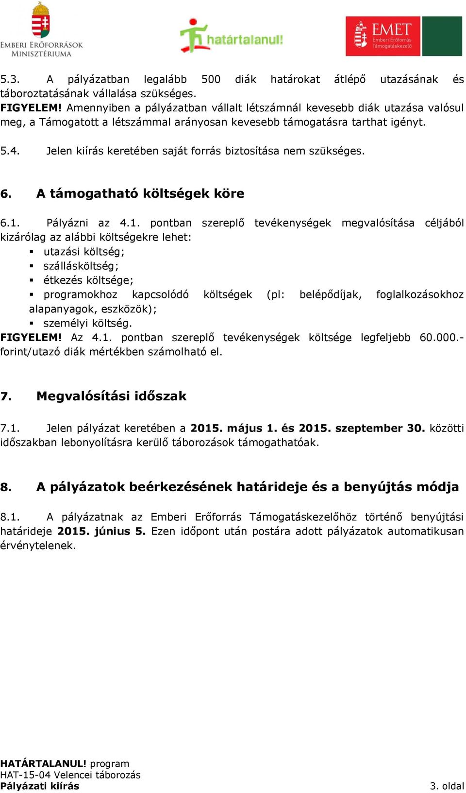 Jelen kiírás keretében saját forrás biztosítása nem szükséges. 6. A támogatható költségek köre 6.1.