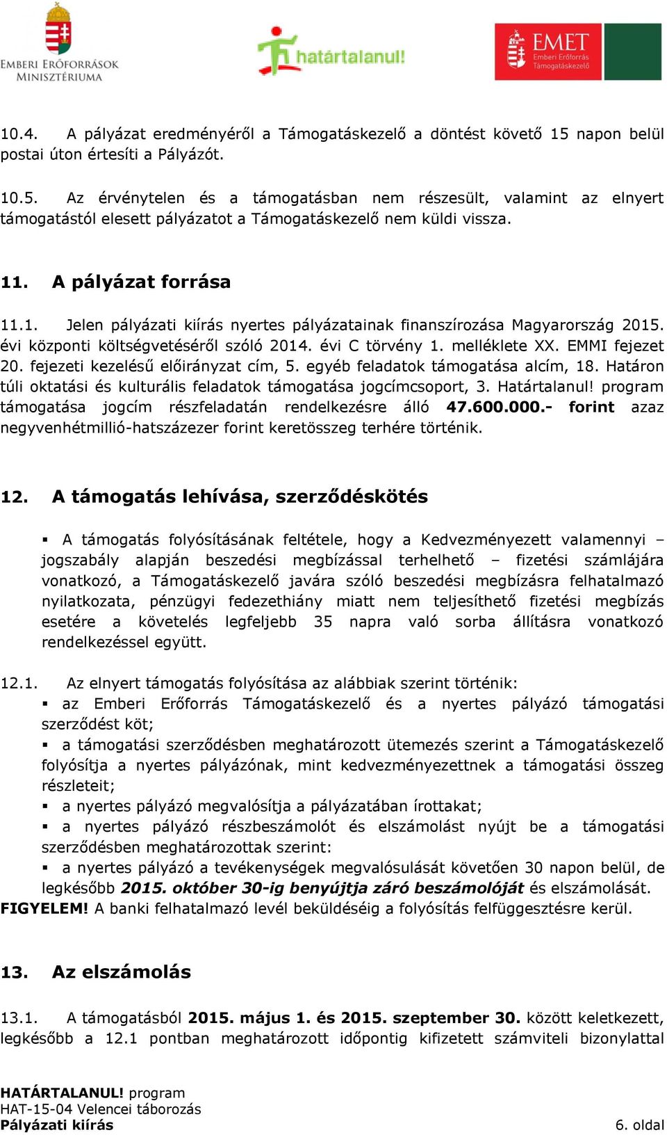 A pályázat forrása 11.1. Jelen pályázati kiírás nyertes pályázatainak finanszírozása Magyarország 2015. évi központi költségvetéséről szóló 2014. évi C törvény 1. melléklete XX. EMMI fejezet 20.