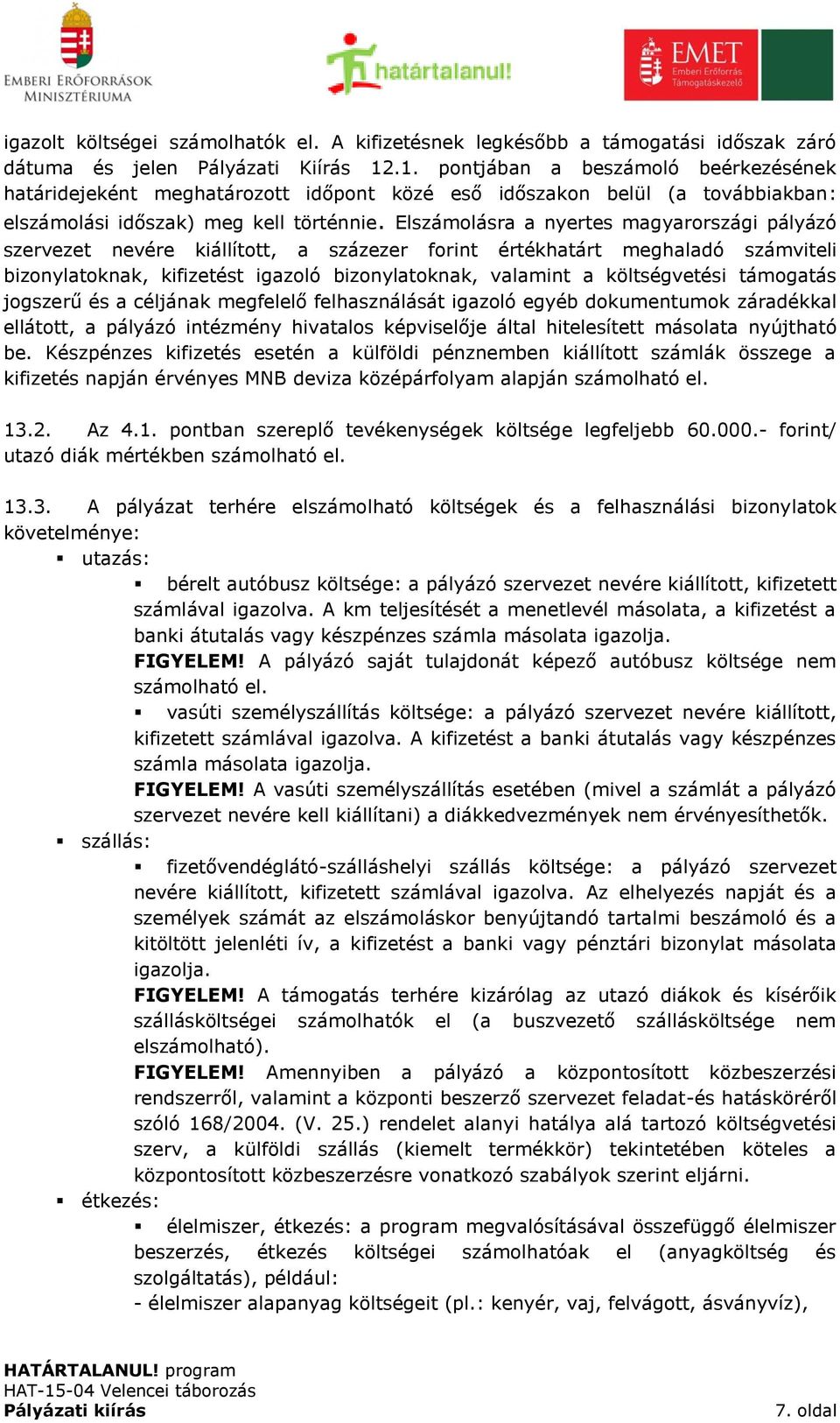 Elszámolásra a nyertes magyarországi pályázó szervezet nevére kiállított, a százezer forint értékhatárt meghaladó számviteli bizonylatoknak, kifizetést igazoló bizonylatoknak, valamint a