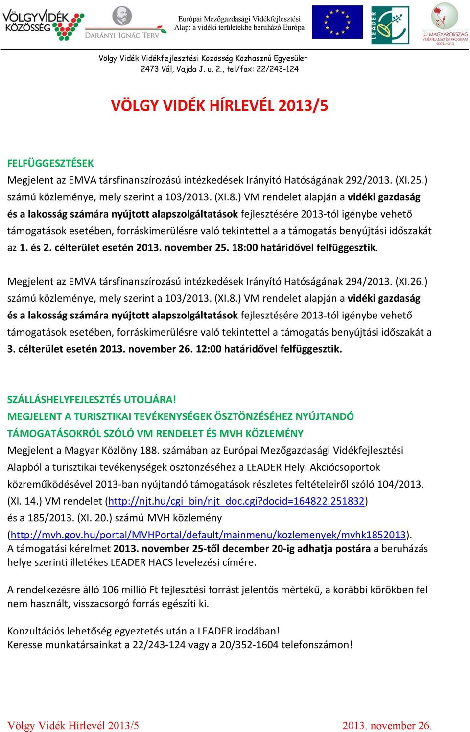 benyújtási időszakát az 1. és 2. célterület esetén 2013. november 25. 18:00 határidővel felfüggesztik. Megjelent az EMVA társfinanszírozású intézkedések Irányító Hatóságának 294/2013. (XI.26.