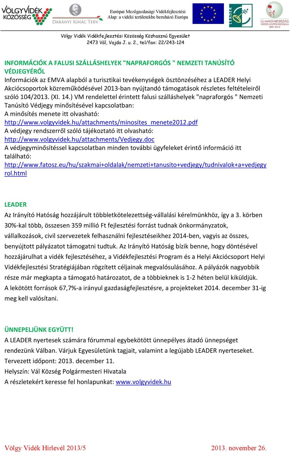 ) VM rendelettel érintett falusi szálláshelyek "napraforgós " Nemzeti Tanúsító Védjegy minősítésével kapcsolatban: A minősítés menete itt olvasható: http://www.volgyvidek.