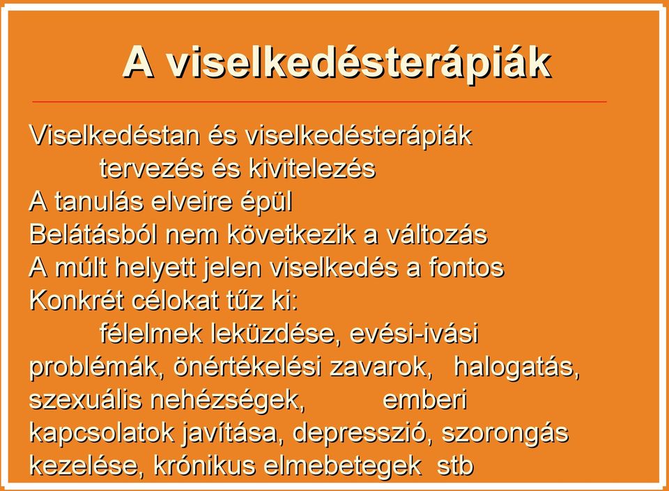 Konkrét célokat tűz ki: félelmek leküzdése, evési-ivási problémák, önértékelési zavarok,