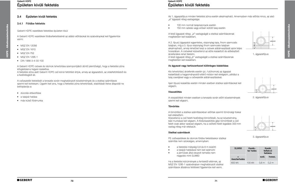 1 Földbe fektetés vezetékek fektetése épületen kívül A vezetékek földbefektetésénél az alábbi előírásokat és szabványokat kell figyelembe venni: MSZ EN 12056 MSZ EN 1610 MSZ EN 752 MSZ EN 1295-1 DIN