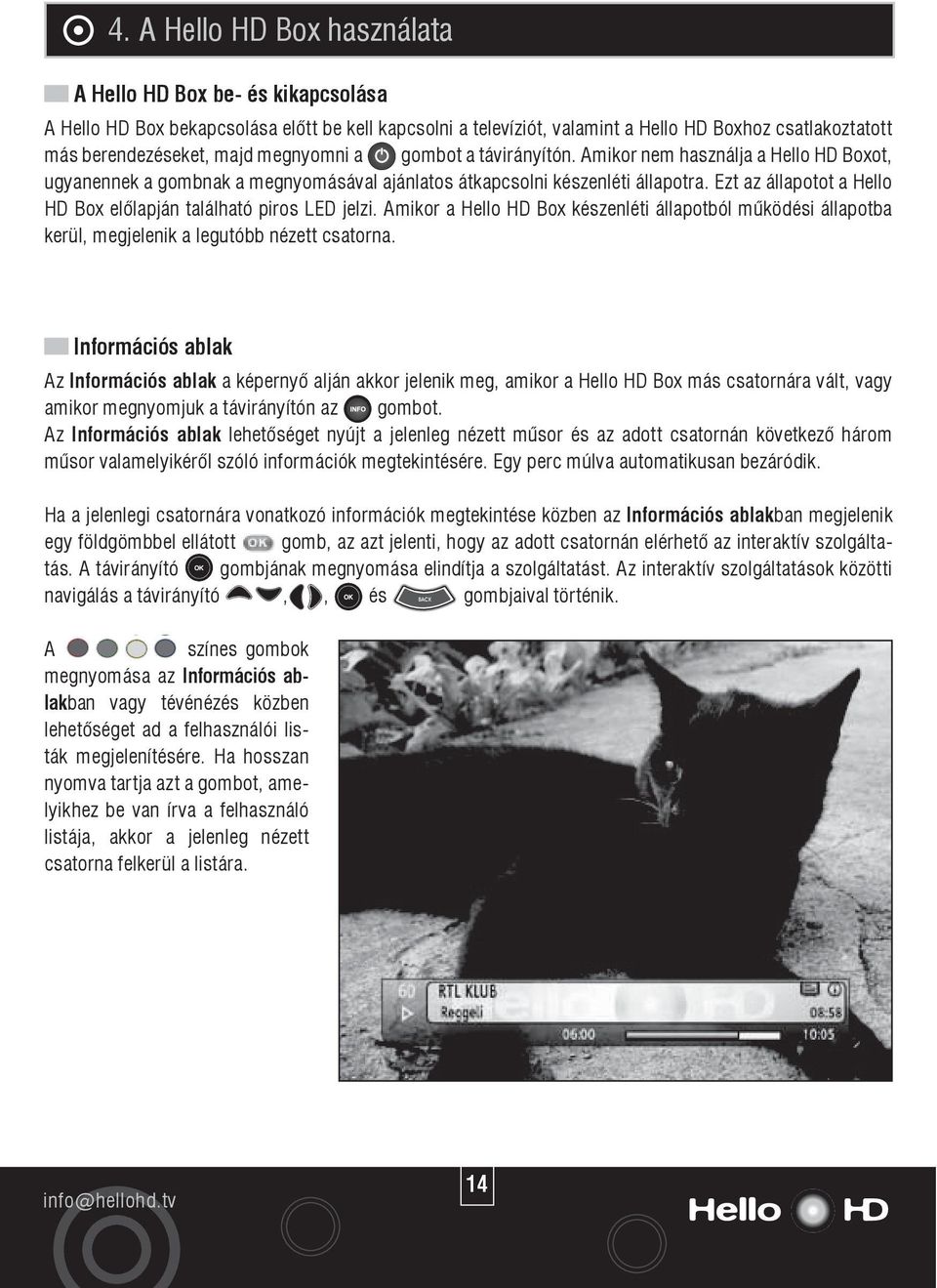 Ezt az állapotot a Hello HD Box elôlapján található piros LED jelzi. Amikor a Hello HD Box készenléti állapotból mûködési állapotba kerül, megjelenik a legutóbb nézett csatorna.
