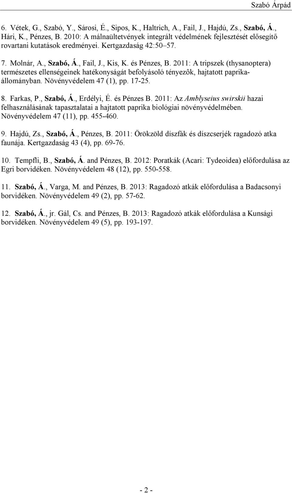 2011: A tripszek (thysanoptera) természetes ellenségeinek hatékonyságát befolyásoló tényezôk, hajtatott paprikaállományban. Növényvédelem 47 (1), pp. 17-25. 8. Farkas, P., Szabó, Á., Erdélyi, É.