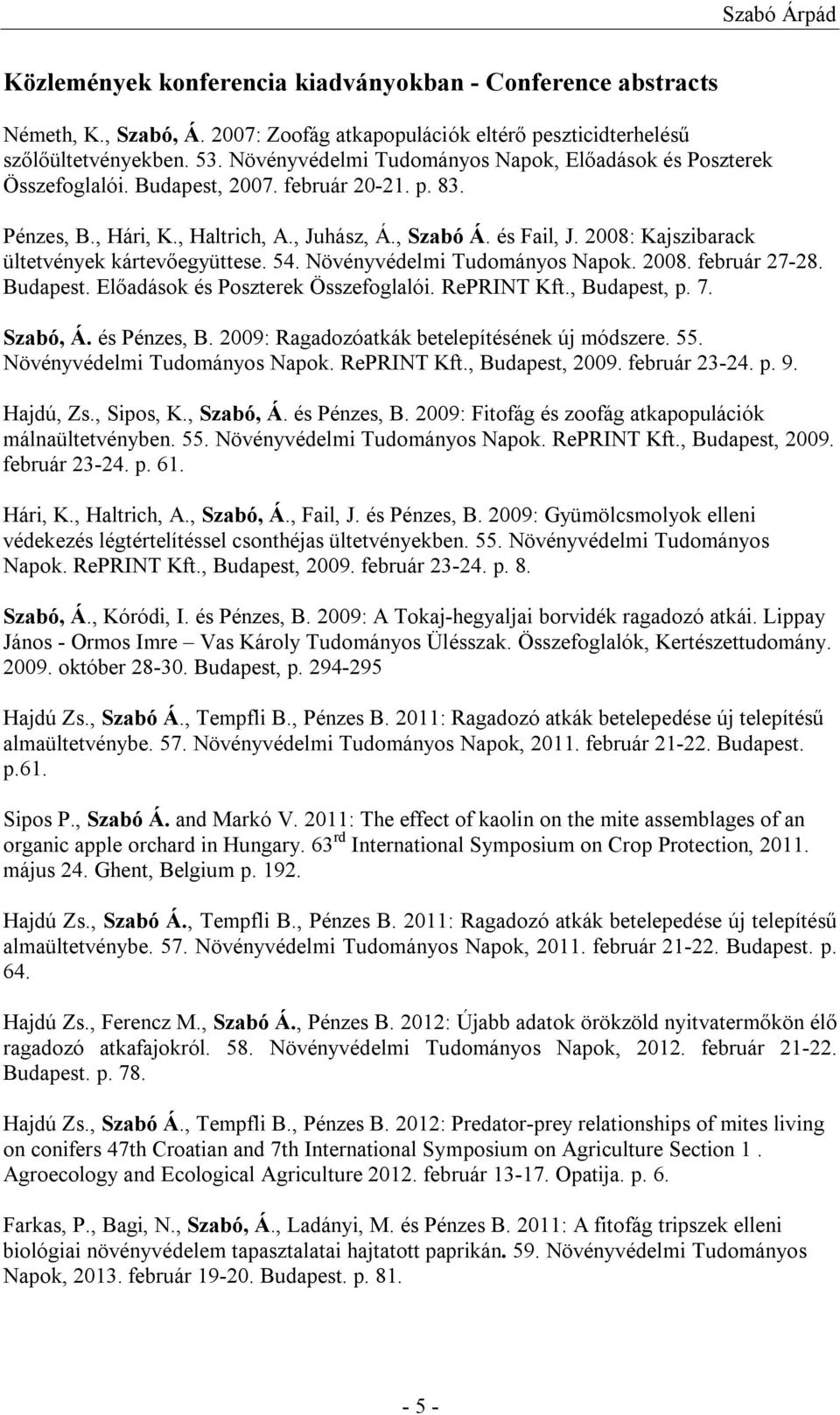 2008: Kajszibarack ültetvények kártevőegyüttese. 54. Növényvédelmi Tudományos Napok. 2008. február 27-28. Budapest. Előadások és Poszterek Összefoglalói. RePRINT Kft., Budapest, p. 7. Szabó, Á.