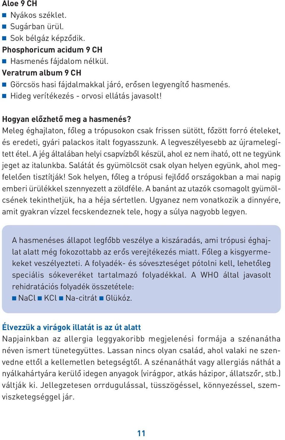 Meleg éghajlaton, fôleg a trópusokon csak frissen sütött, fôzött forró ételeket, és eredeti, gyári palackos italt fogyasszunk. A legveszélyesebb az újramelegített étel.