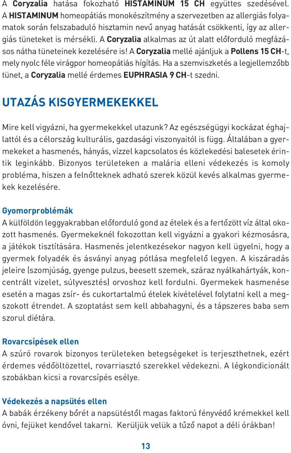 A Coryzalia alkalmas az út alatt elôforduló megfázásos nátha tüneteinek kezelésére is! A Coryzalia mellé ajánljuk a Pollens 15 CH-t, mely nyolc féle virágpor homeopátiás hígítás.