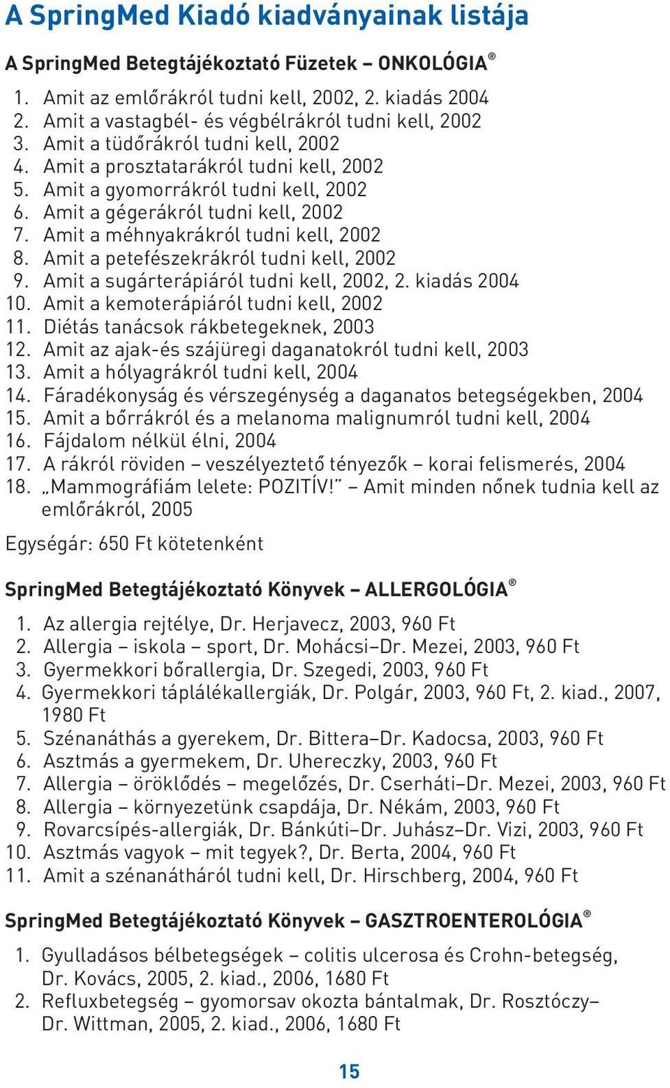 Amit a petefészekrákról tudni kell, 2002 9. Amit a sugárterápiáról tudni kell, 2002, 2. kiadás 2004 10. Amit a kemoterápiáról tudni kell, 2002 11. Diétás tanácsok rákbetegeknek, 2003 12.