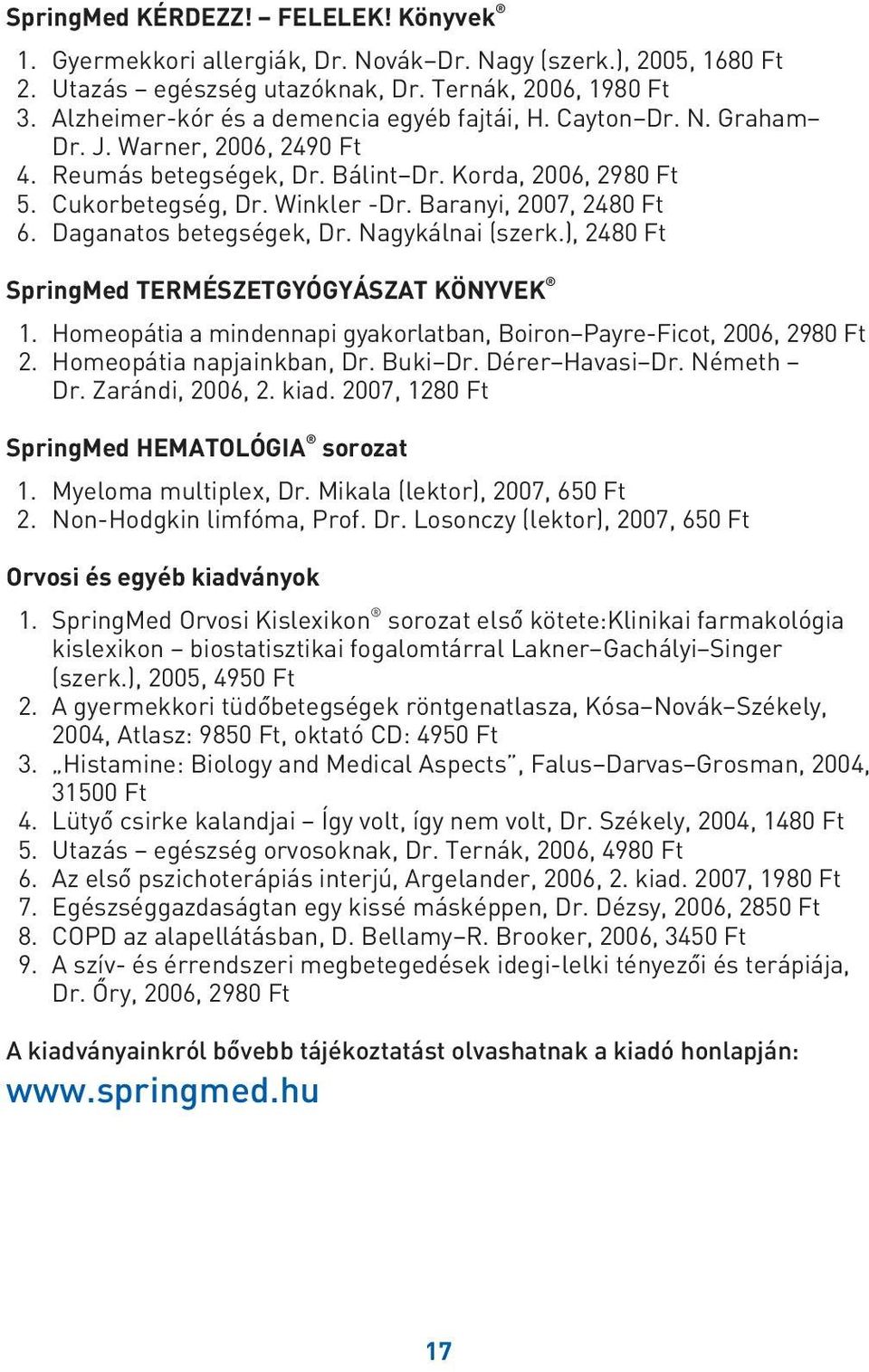 Baranyi, 2007, 2480 Ft 6. Daganatos betegségek, Dr. Nagykálnai (szerk.), 2480 Ft SpringMed TERMÉSZETGYÓGYÁSZAT KÖNYVEK 1. Homeopátia a mindennapi gyakorlatban, Boiron Payre-Ficot, 2006, 2980 Ft 2.