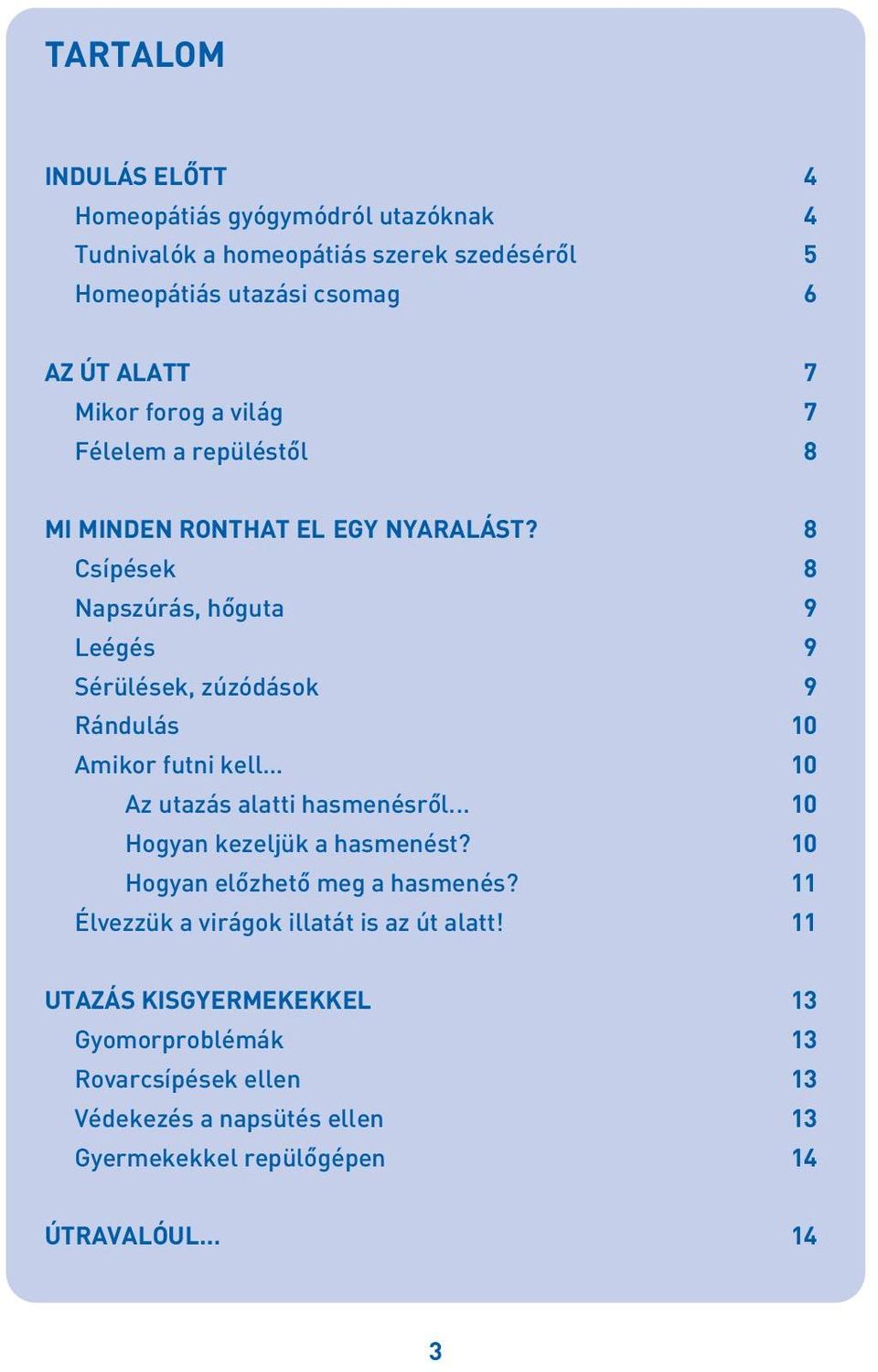 8 Csípések 8 Napszúrás, hôguta 9 Leégés 9 Sérülések, zúzódások 9 Rándulás 10 Amikor futni kell 10 Az utazás alatti hasmenésrôl.