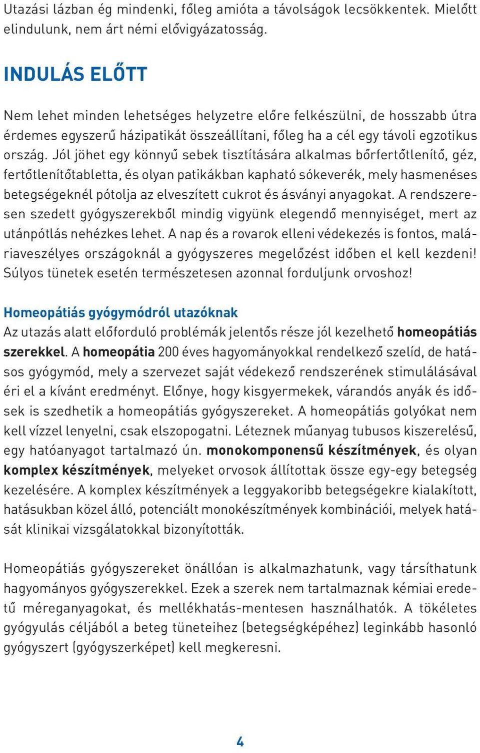 Jól jöhet egy könnyû sebek tisztítására alkalmas bôrfertôtlenítô, géz, fertôtlenítôtabletta, és olyan patikákban kapható sókeverék, mely hasmenéses betegségeknél pótolja az elveszített cukrot és