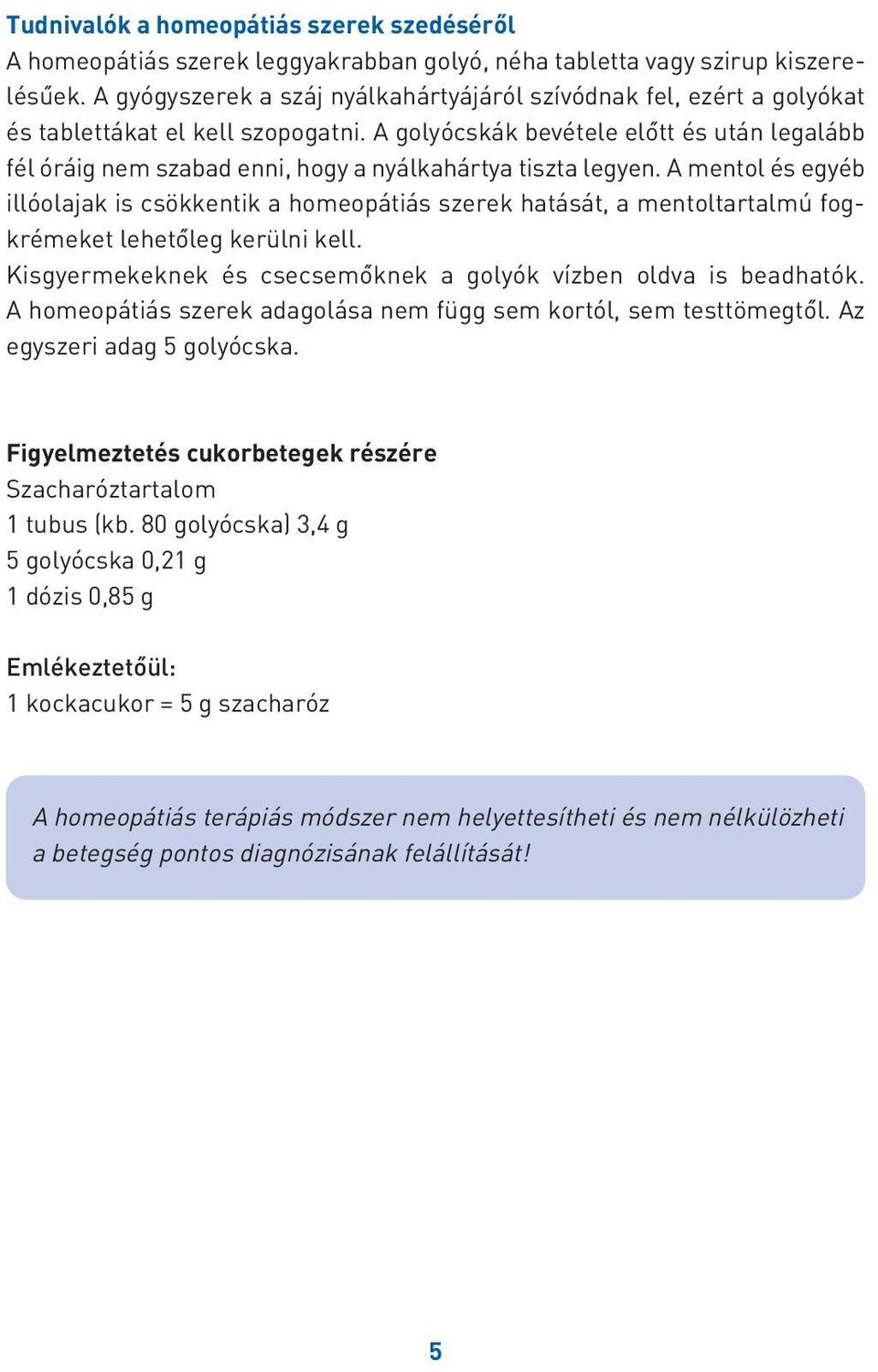 A golyócskák bevétele elôtt és után legalább fél óráig nem szabad enni, hogy a nyálkahártya tiszta legyen.