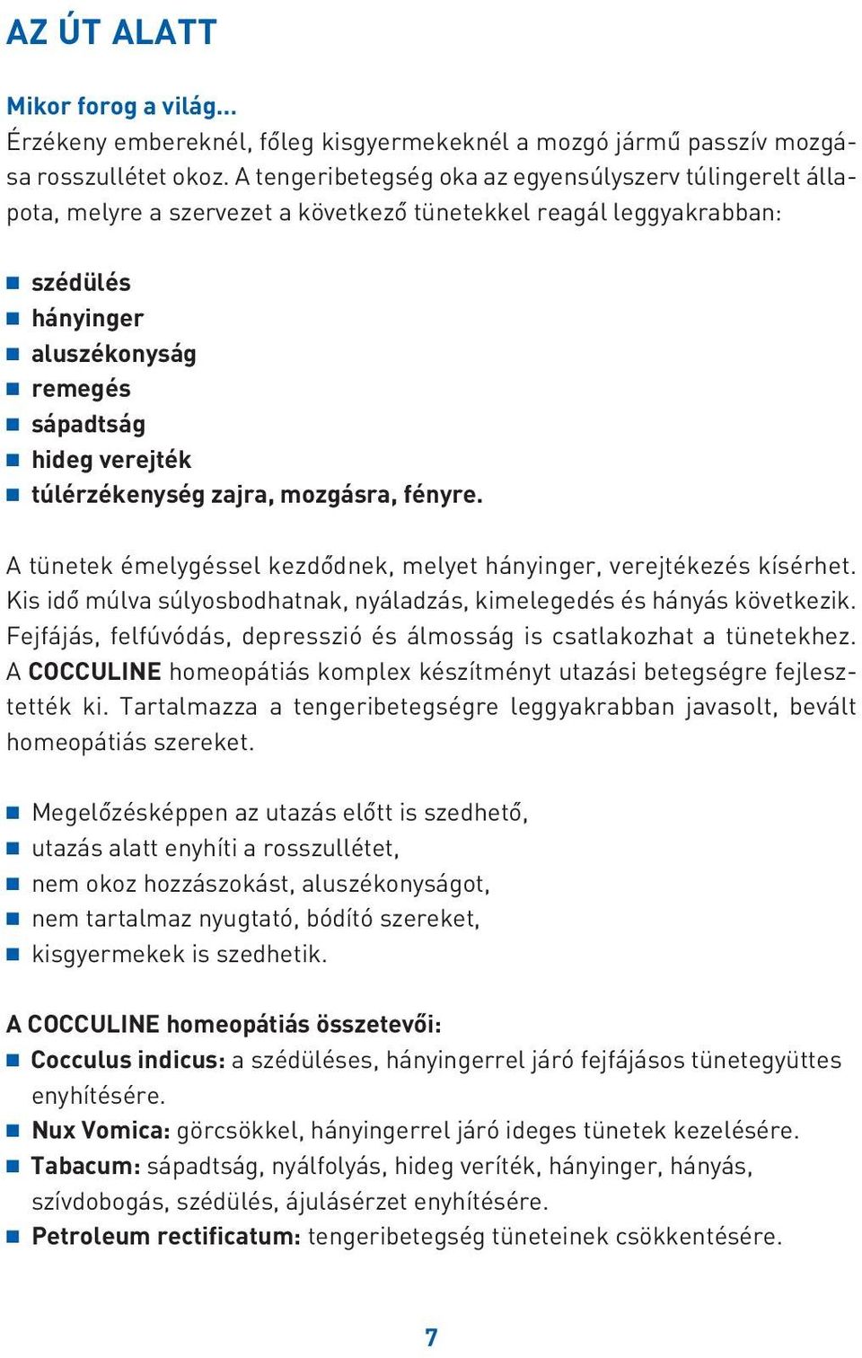 túlérzékenység zajra, mozgásra, fényre. A tünetek émelygéssel kezdôdnek, melyet hányinger, verejtékezés kísérhet. Kis idô múlva súlyosbodhatnak, nyáladzás, kimelegedés és hányás következik.